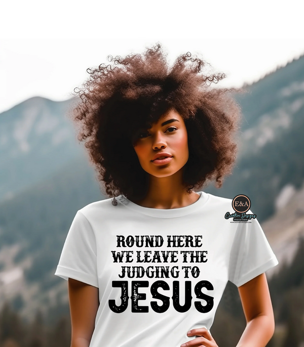 Round Here We Leave The Judging To Jesus Women T-shirt