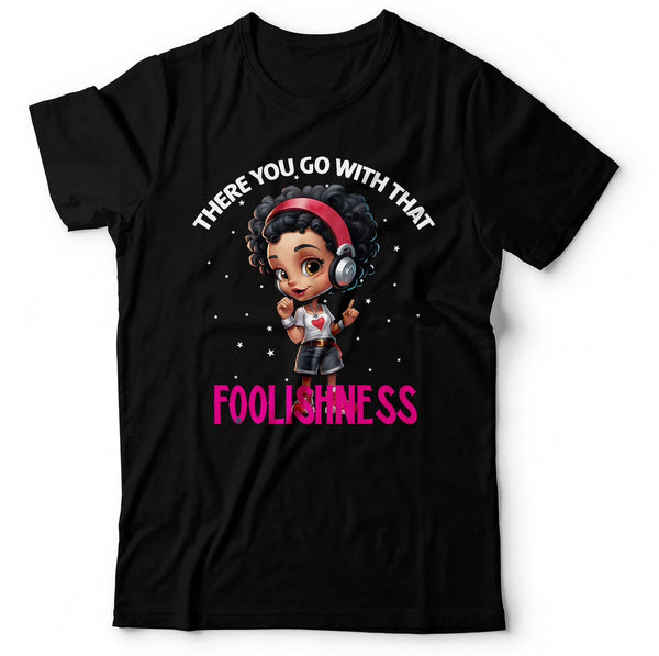 There You Go With That Foolishness T-Shirt